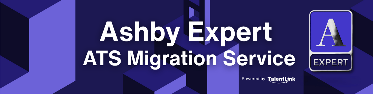 Ashby ATS Expert Migration Service - Powered by TalentLink Advisors Ashby ATS Expert Migration Service - Powered by TalentLink Advisors
